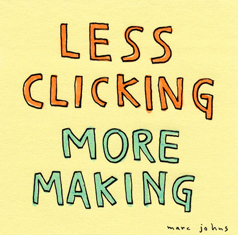 less clicking more making